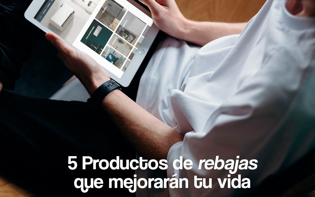 5 productos de rebajas que mejorarán tu vida