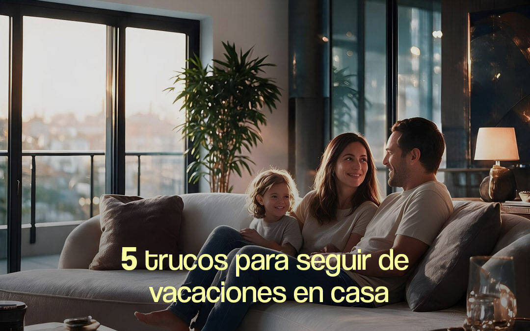 5 trucos para seguir de vacaciones en casa